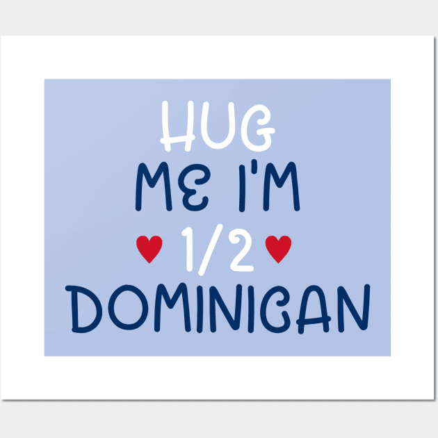 Hug Me I'm Half Dominican Wall Art by cxtnd